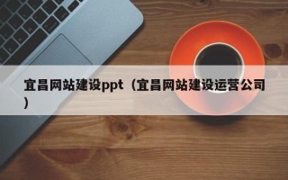 黄南宜昌网站建设ppt（宜昌网站建设运营公司）