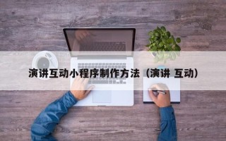黄南演讲互动小程序制作方法（演讲 互动）